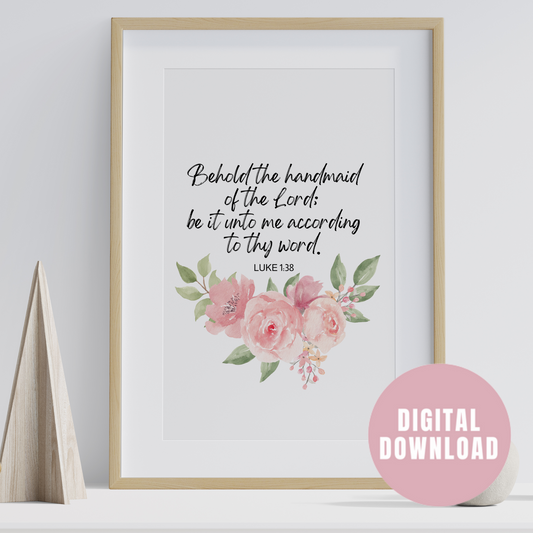 BEHOLD THE HANDMAID OF THE LORD. - Luke 1:38